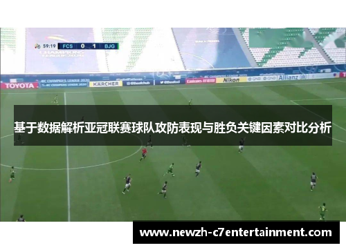 基于数据解析亚冠联赛球队攻防表现与胜负关键因素对比分析