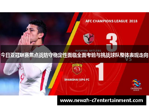 今日亚冠联赛焦点战防守稳定性面临全面考验与挑战球队整体表现走向