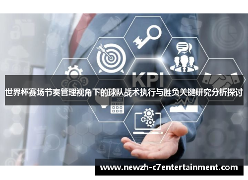 世界杯赛场节奏管理视角下的球队战术执行与胜负关键研究分析探讨