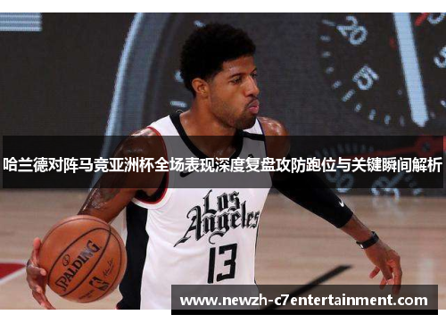 哈兰德对阵马竞亚洲杯全场表现深度复盘攻防跑位与关键瞬间解析