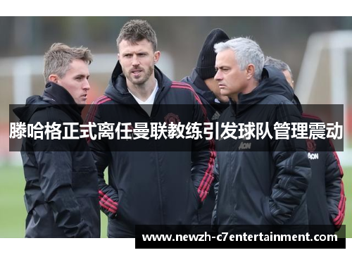 滕哈格正式离任曼联教练引发球队管理震动