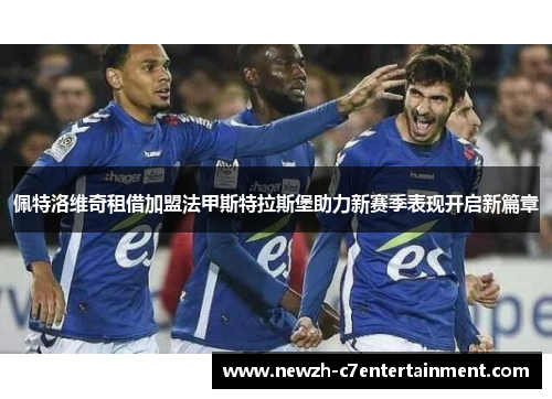 佩特洛维奇租借加盟法甲斯特拉斯堡助力新赛季表现开启新篇章