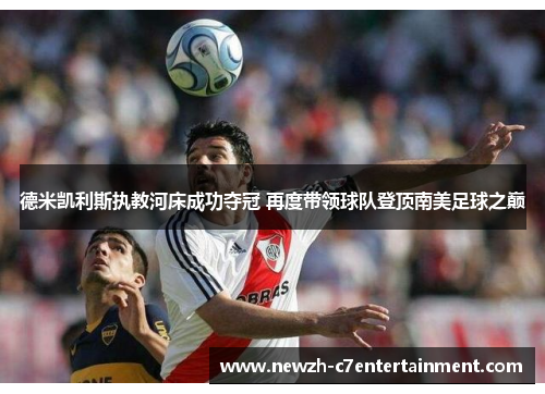 德米凯利斯执教河床成功夺冠 再度带领球队登顶南美足球之巅