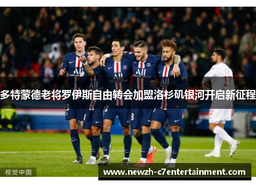 多特蒙德老将罗伊斯自由转会加盟洛杉矶银河开启新征程