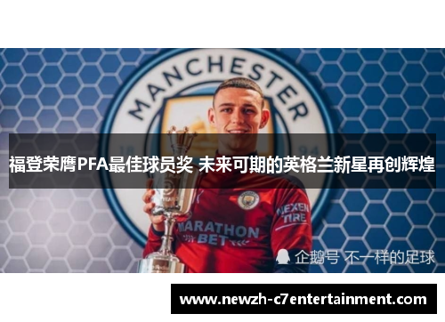 福登荣膺PFA最佳球员奖 未来可期的英格兰新星再创辉煌
